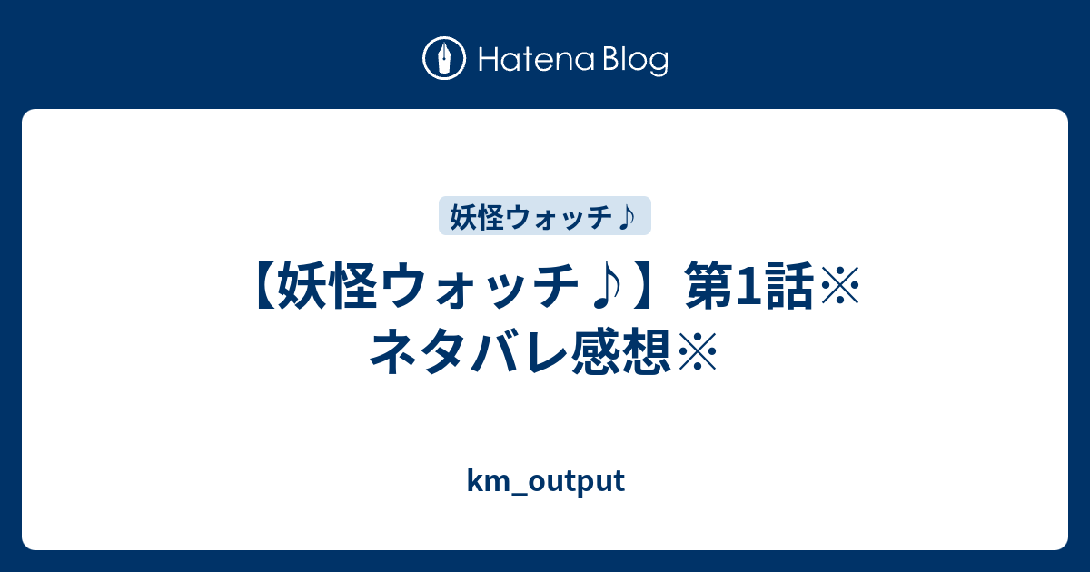 妖怪ウォッチ 第1話 ネタバレ感想 Km Output