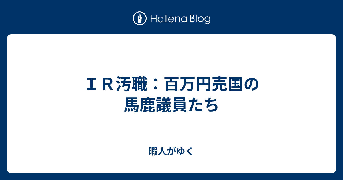 ｉｒ汚職 百万円売国の馬鹿議員たち 賭狂がゆく