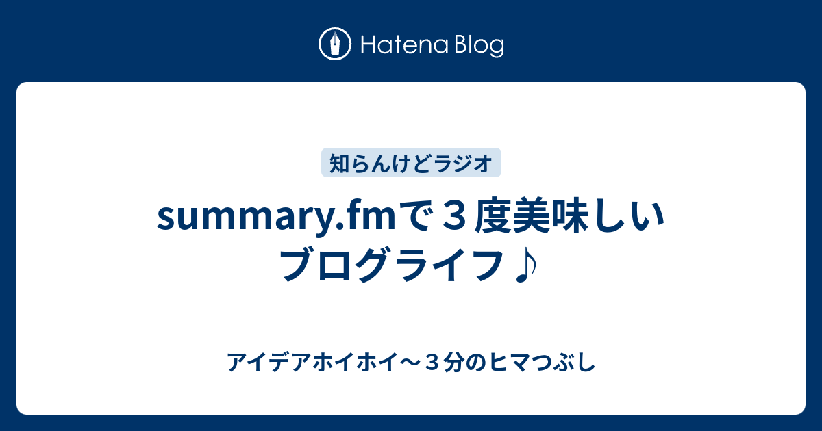 summary.fmで3度美味しいブログライフ♪ - アイデアホイホイ〜3分のヒマつぶし