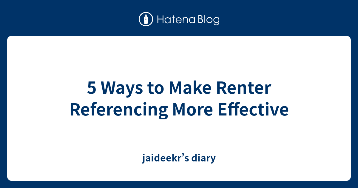 5 Ways to Make Renter Referencing More Effective - jaideekr’s diary