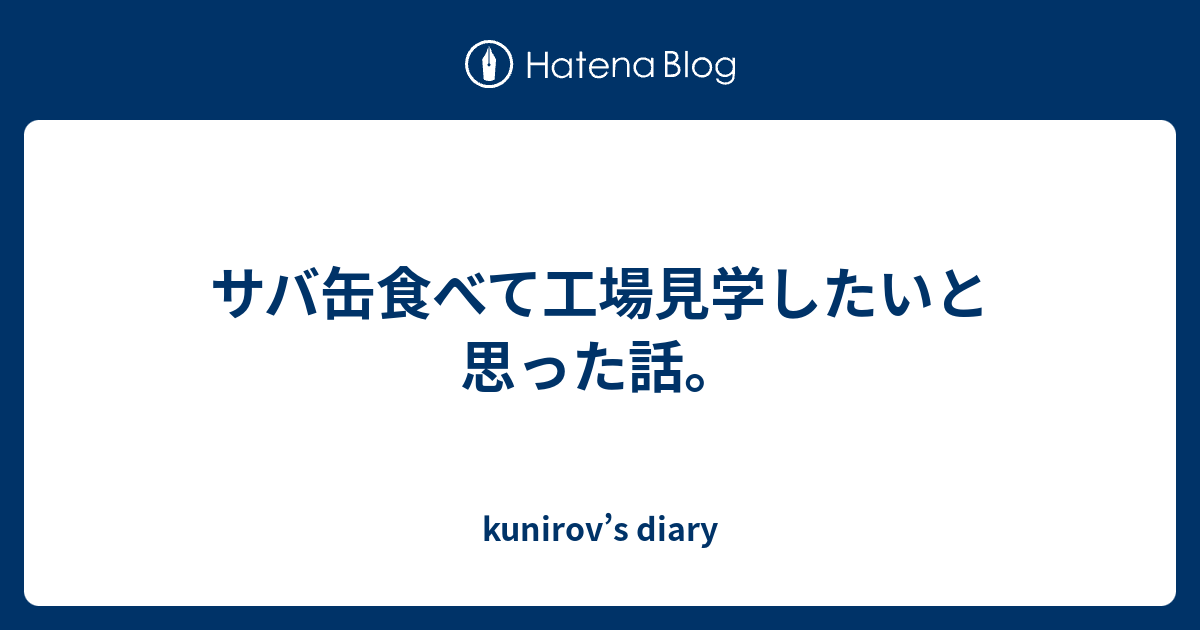 サバ缶食べて工場見学したいと思った話 Kunirov S Diary