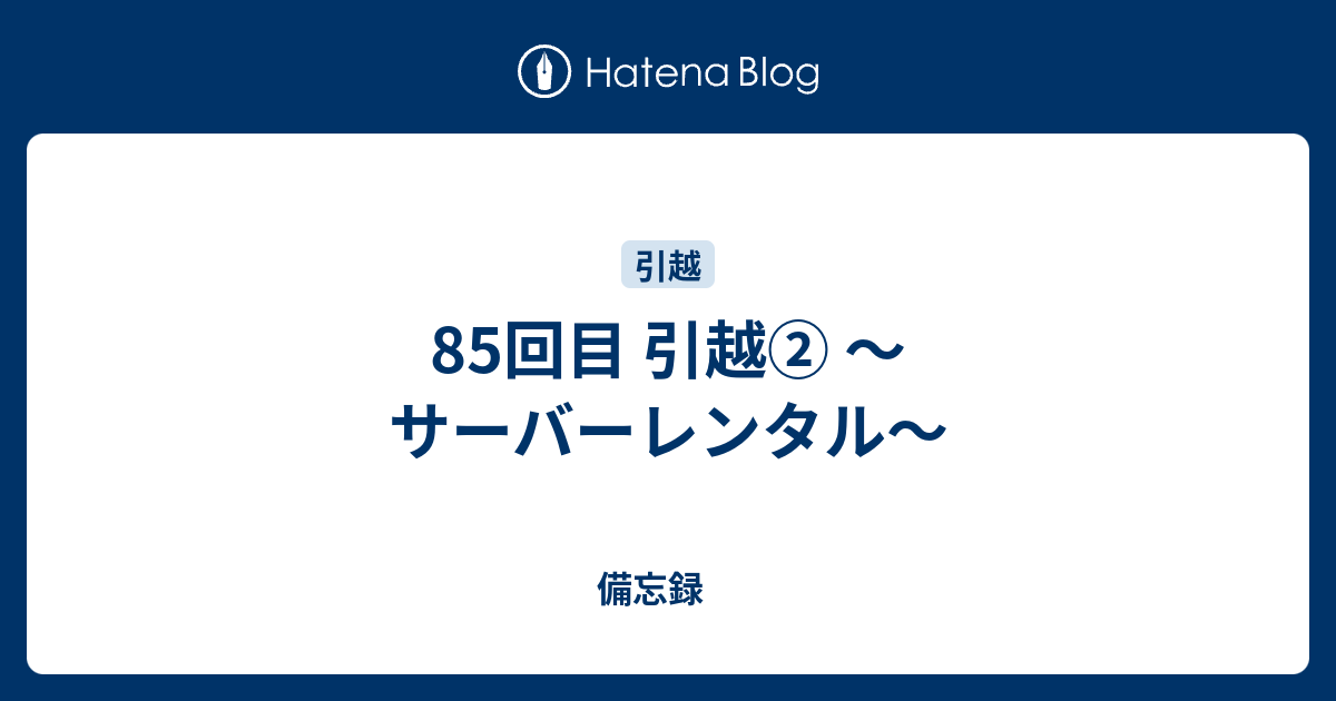 85回目 引越 サーバーレンタル 備忘録