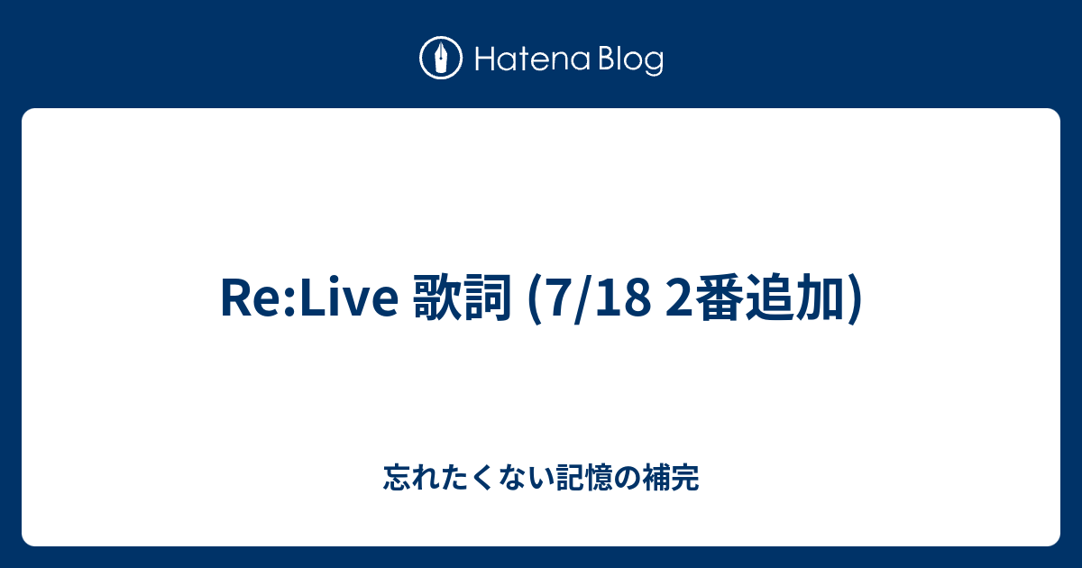 Re Live 歌詞 7 18 2番追加 忘れたくない記憶の補完