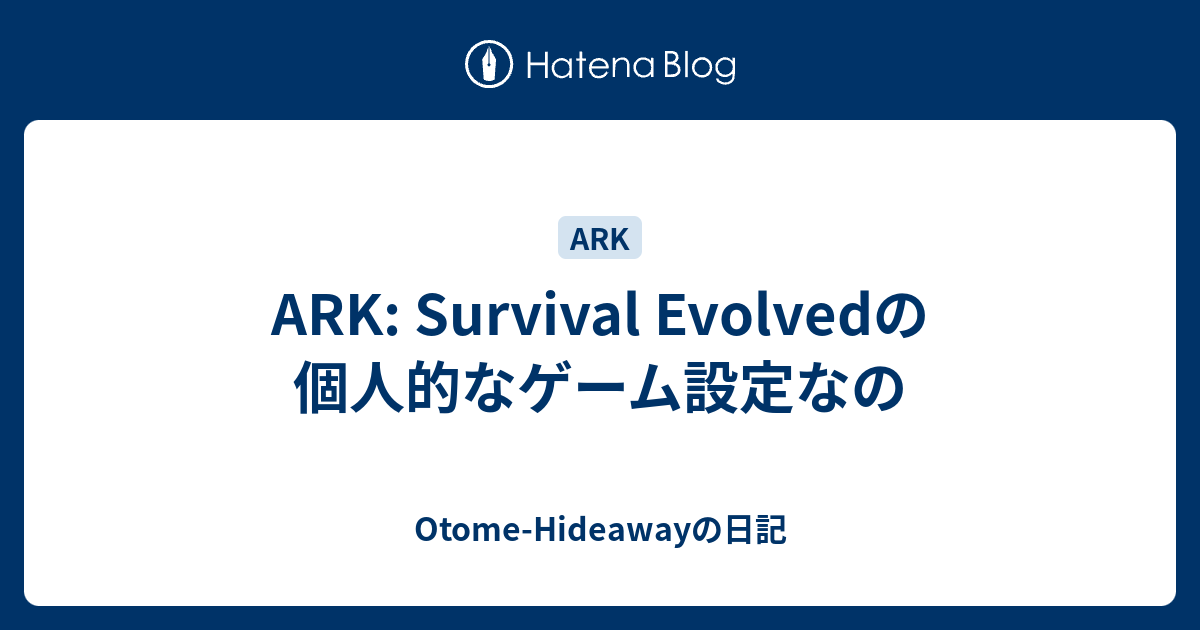 Ark Survival Evolvedの個人的なゲーム設定なの Otome Hideawayの日記