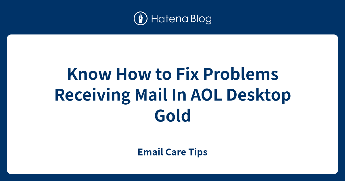 Know How to Fix Problems Receiving Mail In AOL Desktop Gold Email