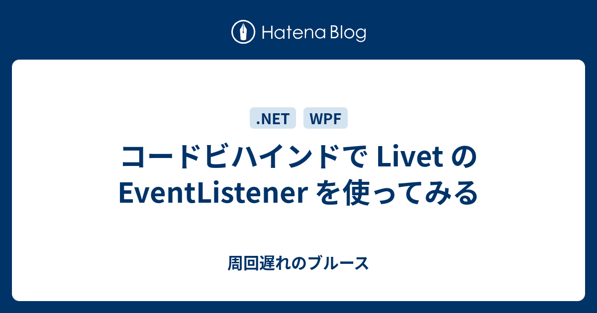 コードビハインドで Livet の Eventlistener を使ってみる 周回遅れのブルース