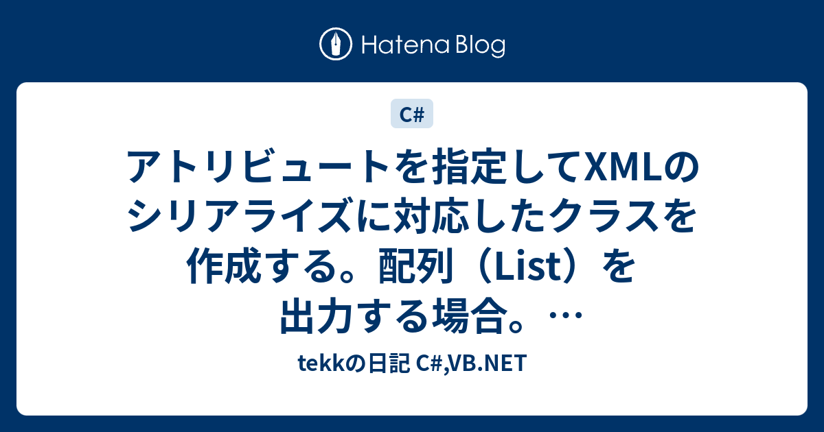 アトリビュートを指定してxmlのシリアライズに対応したクラスを作成する 配列 List を出力する場合 Xmlarrayattribute Xmlarrayitemattribute Tekkの日記 C Vb Net