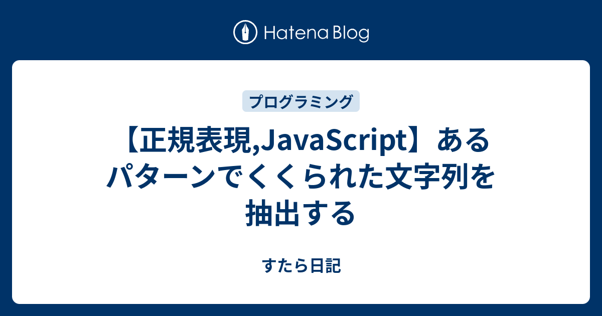 正規表現,JavaScript】あるパターンでくくられた文字列を抽出する - す