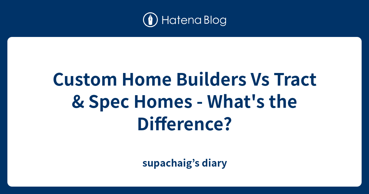 Custom Home Builders Vs Tract & Spec Homes - What's the Difference ...