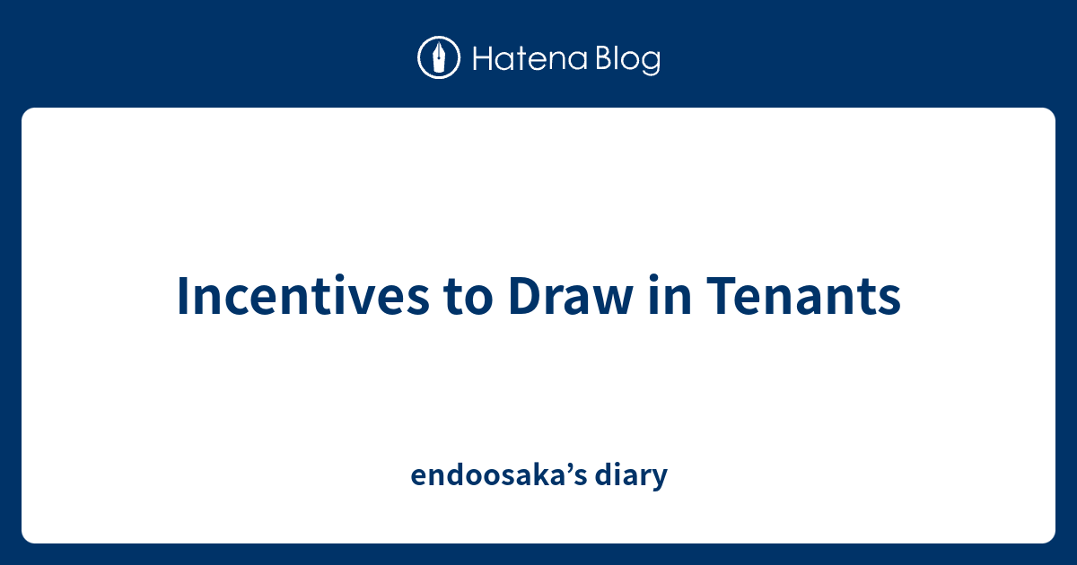 Incentives to Draw in Tenants - endoosaka’s diary