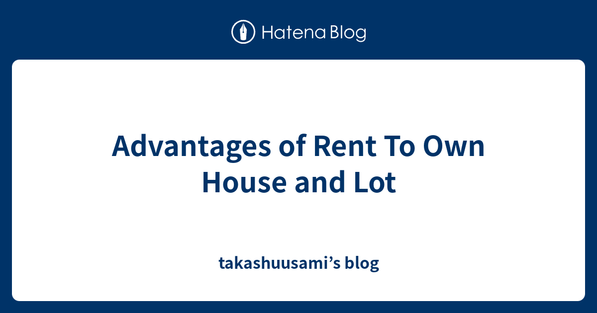 Advantages of Rent To Own House and Lot takashuusami’s blog