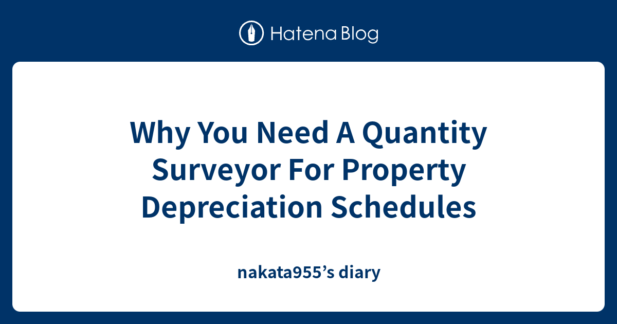 Why You Need A Quantity Surveyor For Property Depreciation Schedules