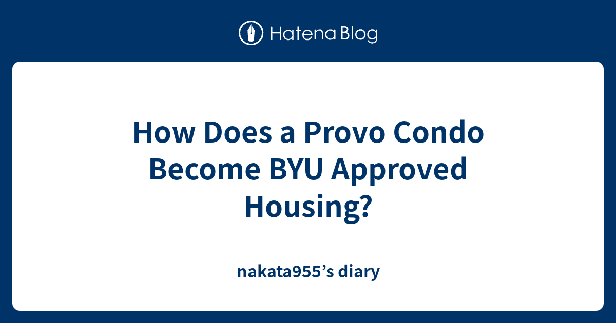 How Does a Provo Condo BYU Approved Housing? nakata955’s diary