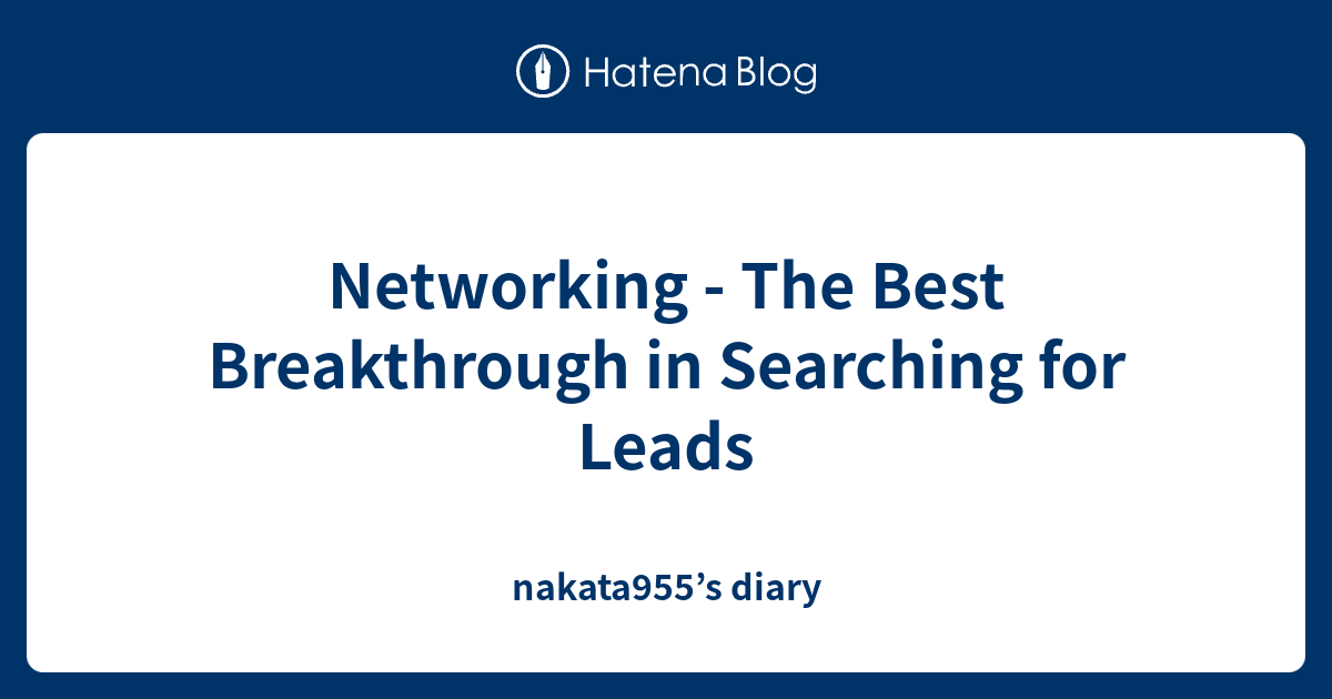 Networking The Best Breakthrough in Searching for Leads nakata955’s