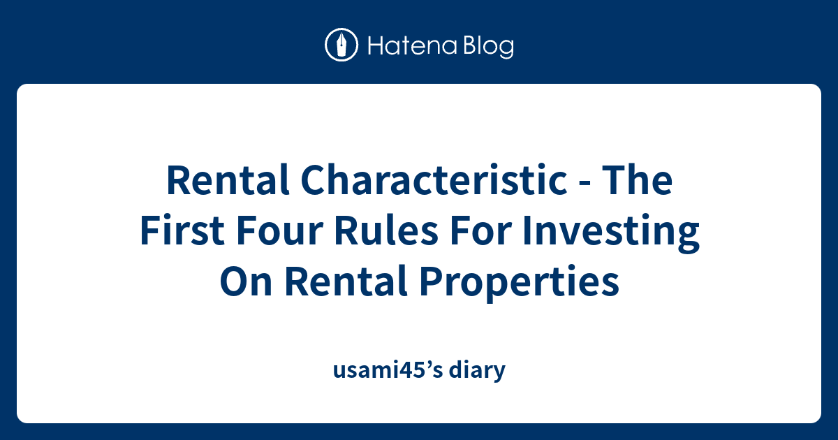 Rental Characteristic - The First Four Rules For Investing On Rental ...