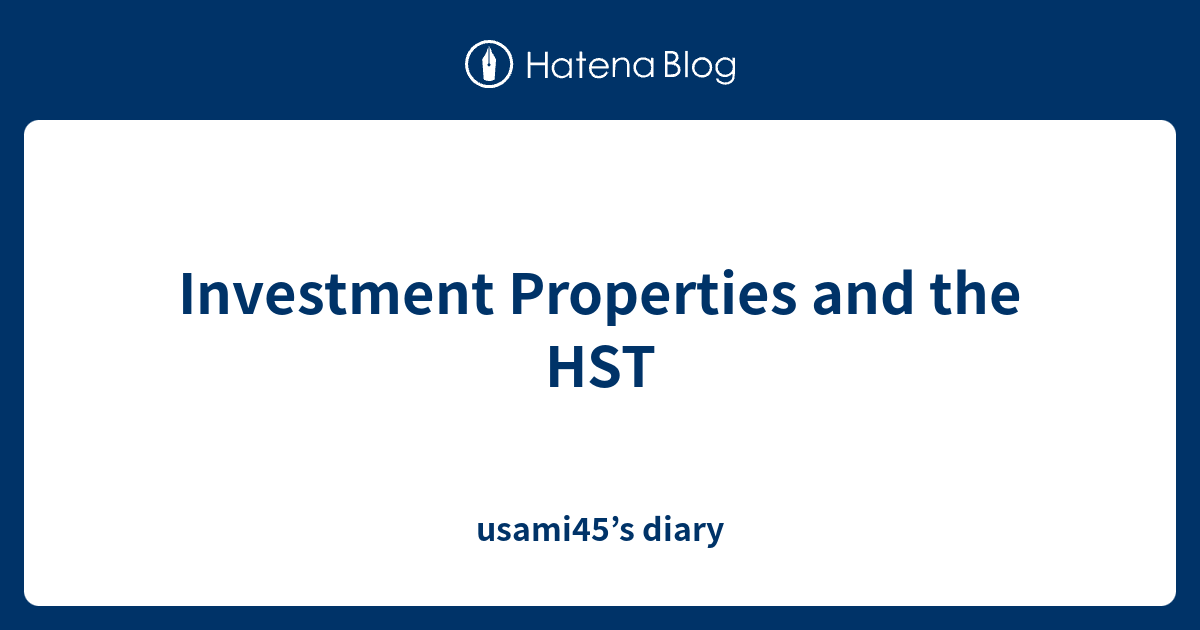 investment-properties-and-the-hst-usami45-s-diary