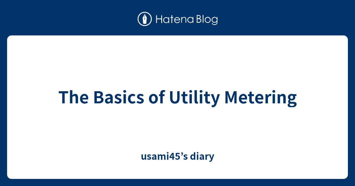 The Basics of Utility Metering - usami45’s diary