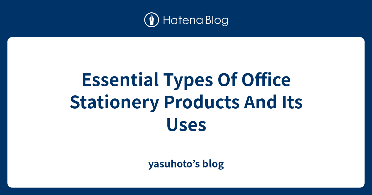 Essential Types Of Office Stationery Products And Its Uses yasuhoto’s