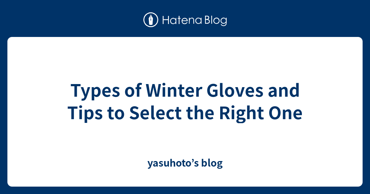 Types of Winter Gloves and Tips to Select the Right One yasuhoto’s blog