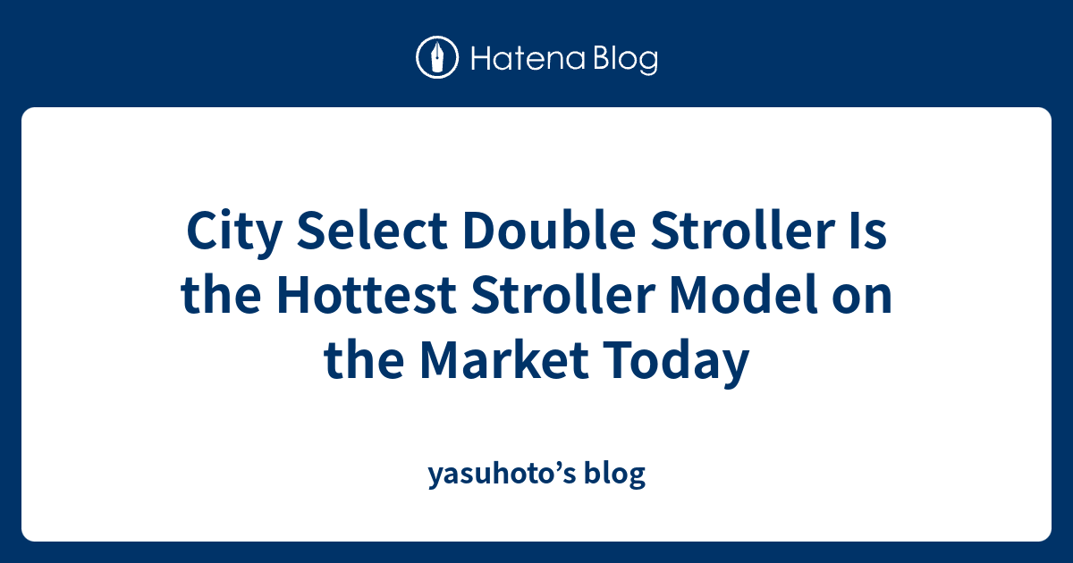 City Select Double Stroller Is the Hottest Stroller Model on the Market