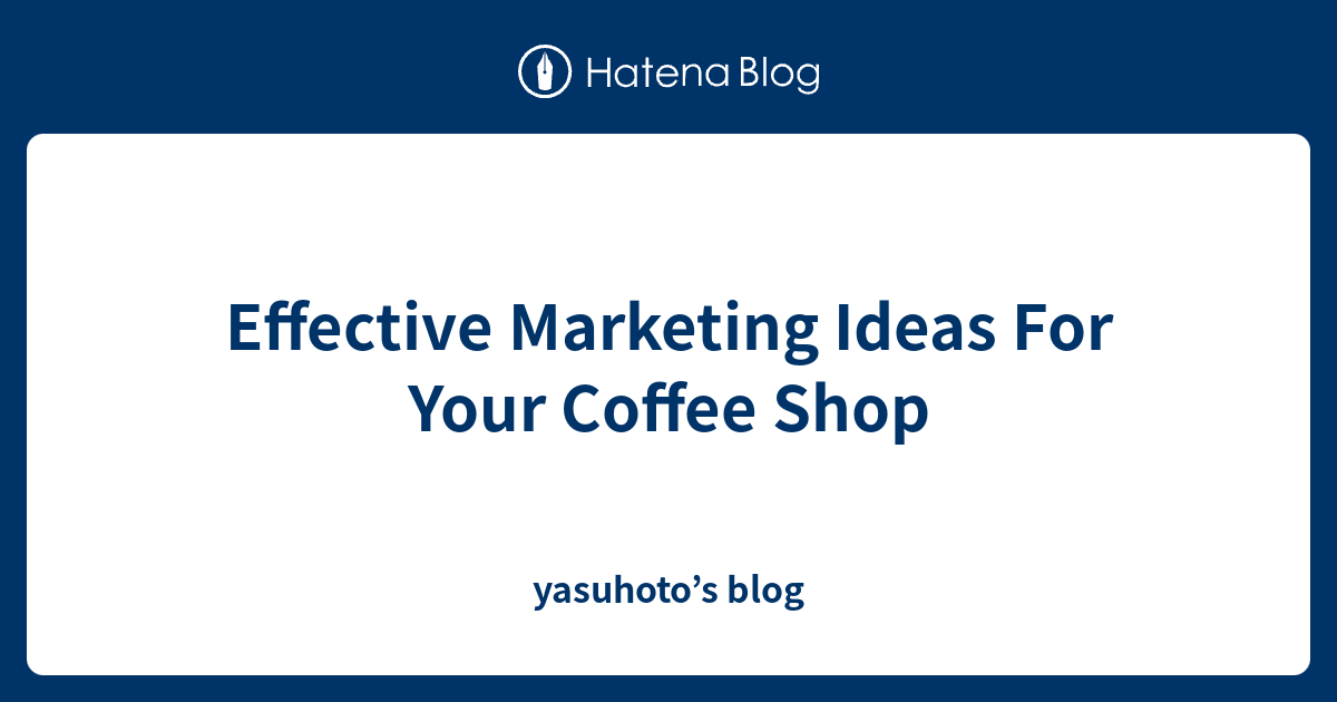 Effective Marketing Ideas For Your Coffee Shop - yasuhoto’s blog
