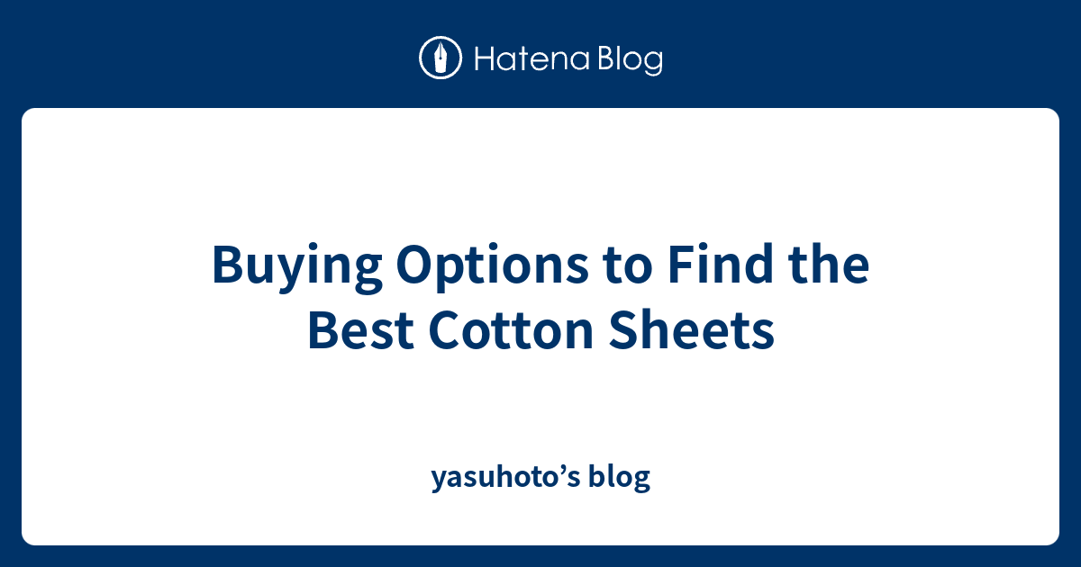 Buying Options to Find the Best Cotton Sheets yasuhoto’s blog