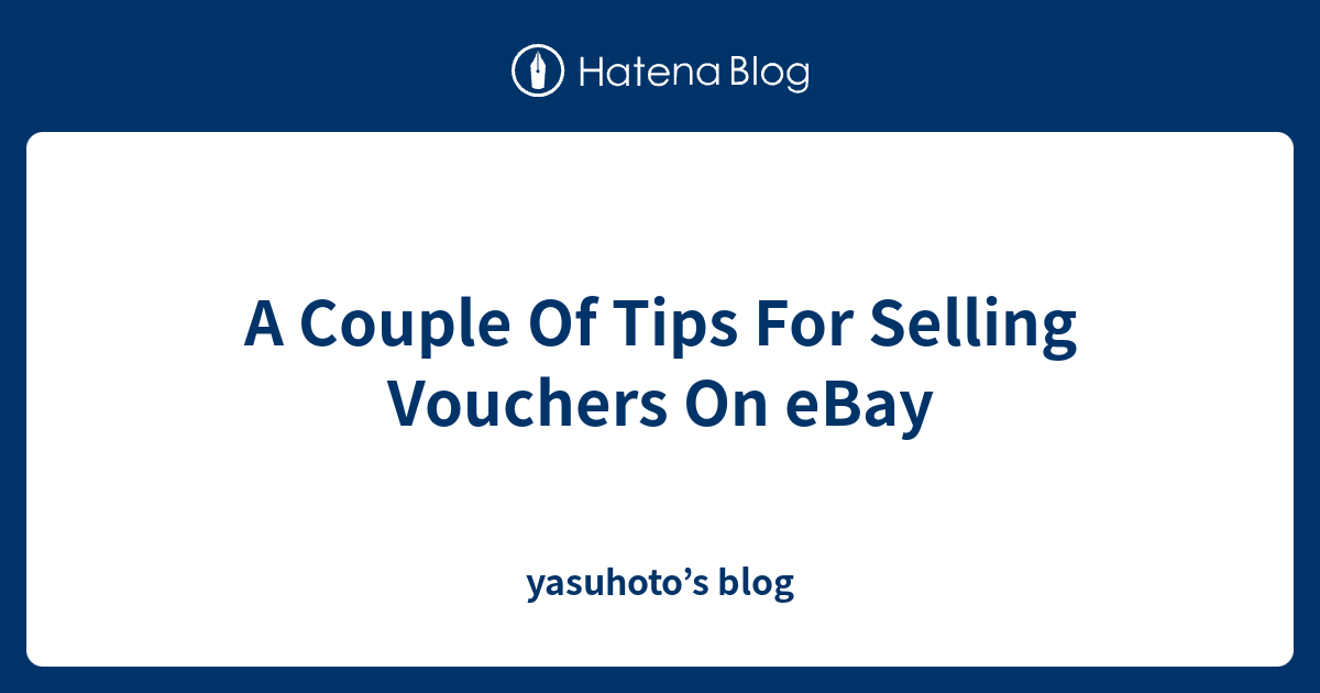 A Couple Of Tips For Selling Vouchers On eBay yasuhoto’s blog