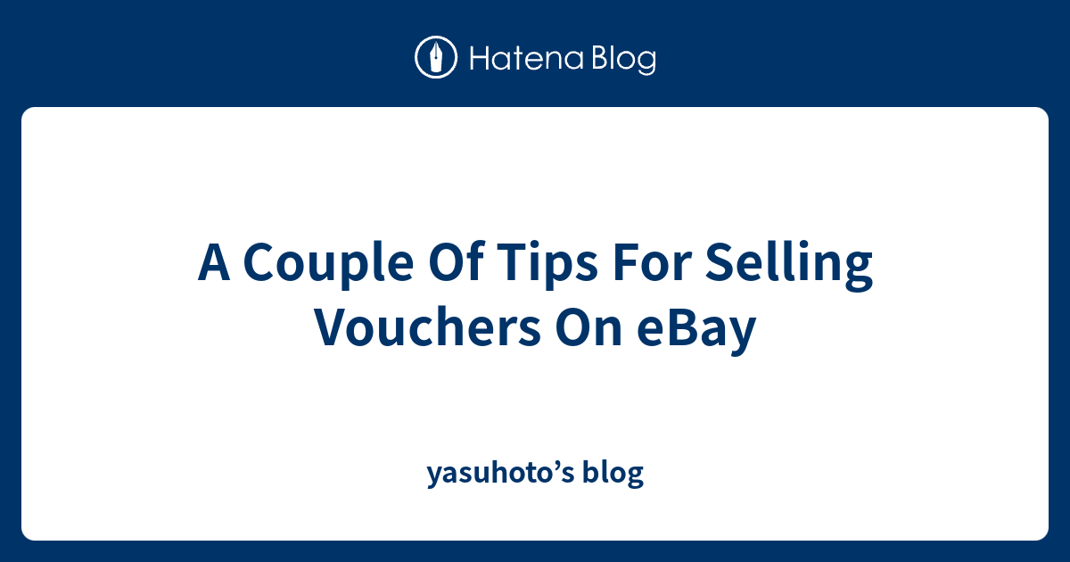 a-couple-of-tips-for-selling-vouchers-on-ebay-yasuhoto-s-blog