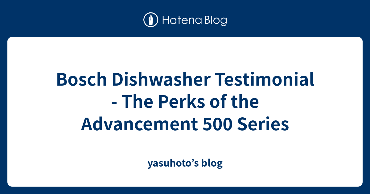 Bosch Dishwasher Testimonial The Perks of the Advancement 500 Series