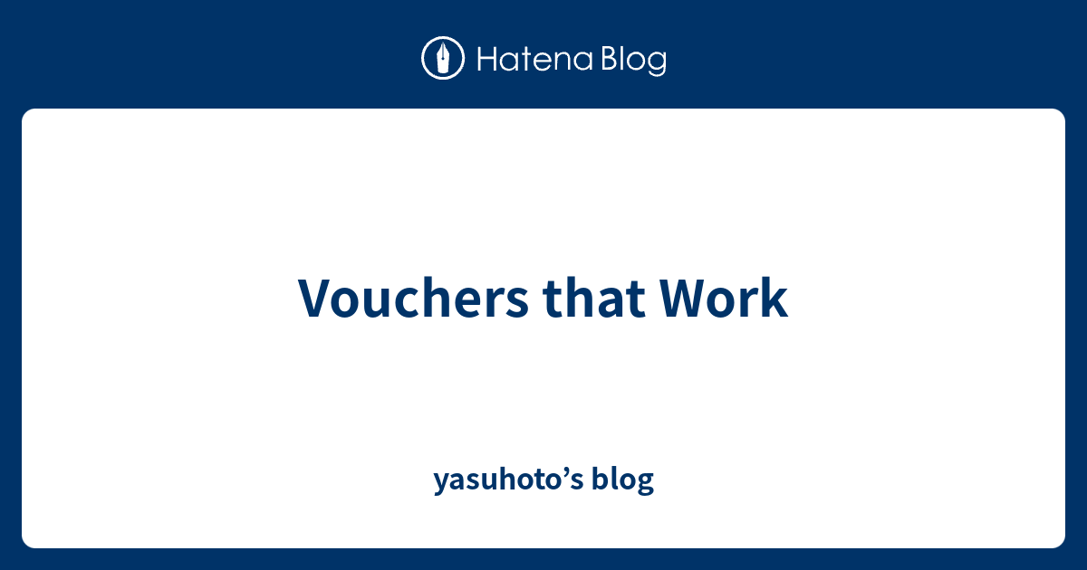 Vouchers that Work yasuhoto’s blog
