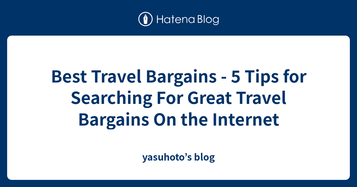 Best Travel Bargains 5 Tips for Searching For Great Travel Bargains
