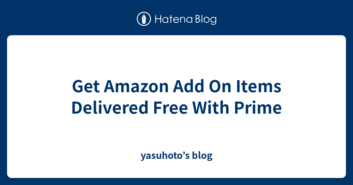 Get Amazon Add On Items Delivered Free With Prime yasuhoto’s blog