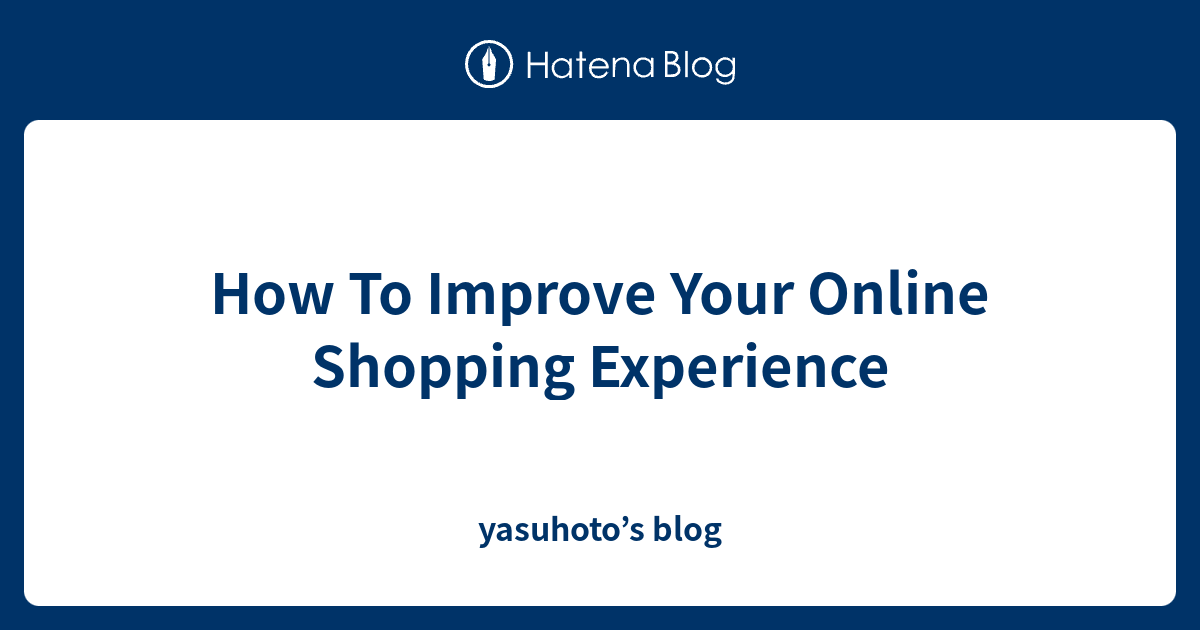 How To Improve Your Online Shopping Experience - Yasuhoto’s Blog