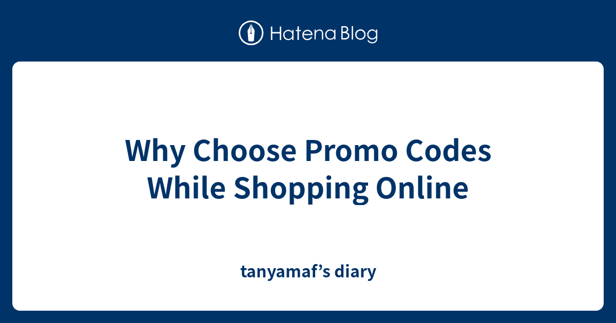 Why Choose Promo Codes While Shopping Online - tanyamaf’s diary
