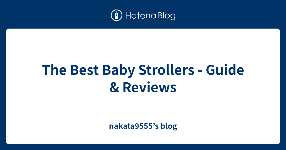 The Best Baby Strollers Guide & Reviews nakata9555’s blog