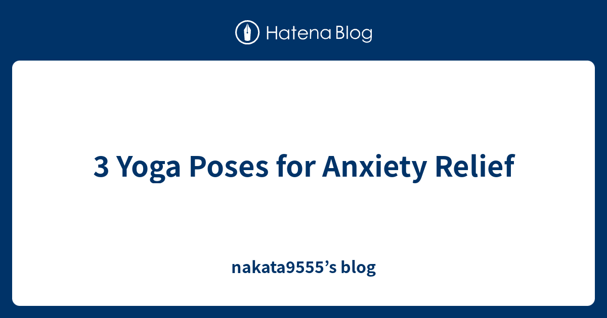 3 Yoga Poses For Anxiety Relief Nakata9555 s Blog