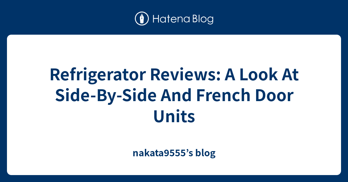 Refrigerator Reviews A Look At SideBySide And French Door Units