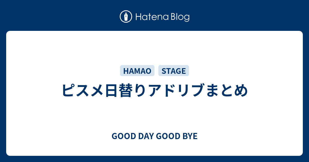 ピスメ日替りアドリブまとめ Good Day Good Bye