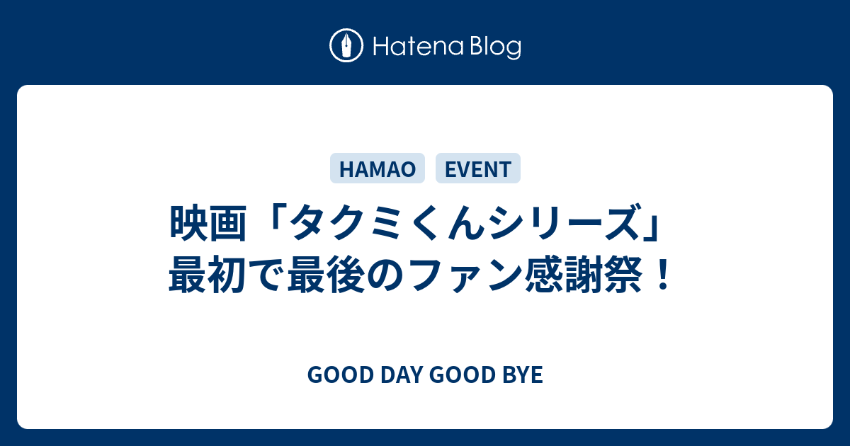 映画 タクミくんシリーズ 最初で最後のファン感謝祭 Good Day Good Bye