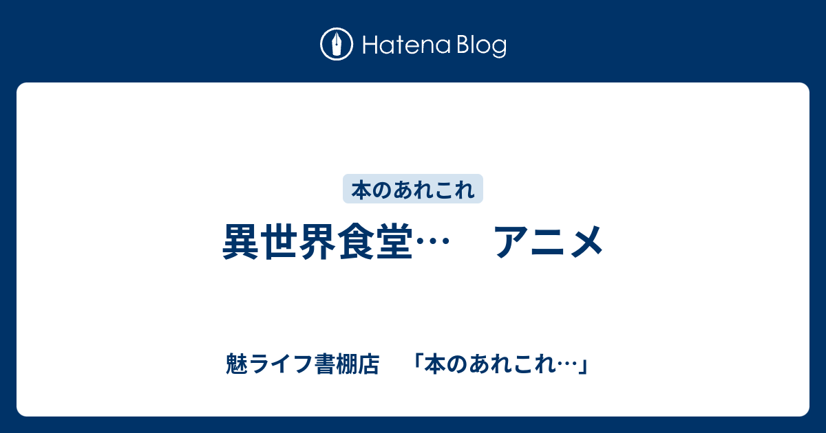 異世界食堂 アニメ 魅ライフ書棚店 本のあれこれ