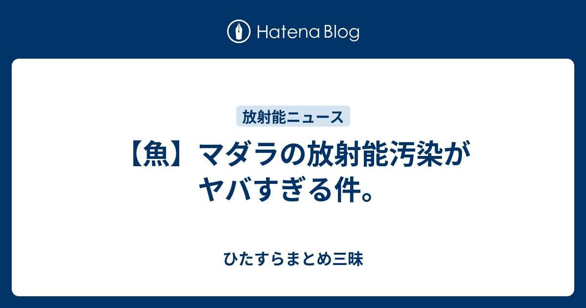 魚 マダラの放射能汚染がヤバすぎる件 ひたすらまとめ三昧