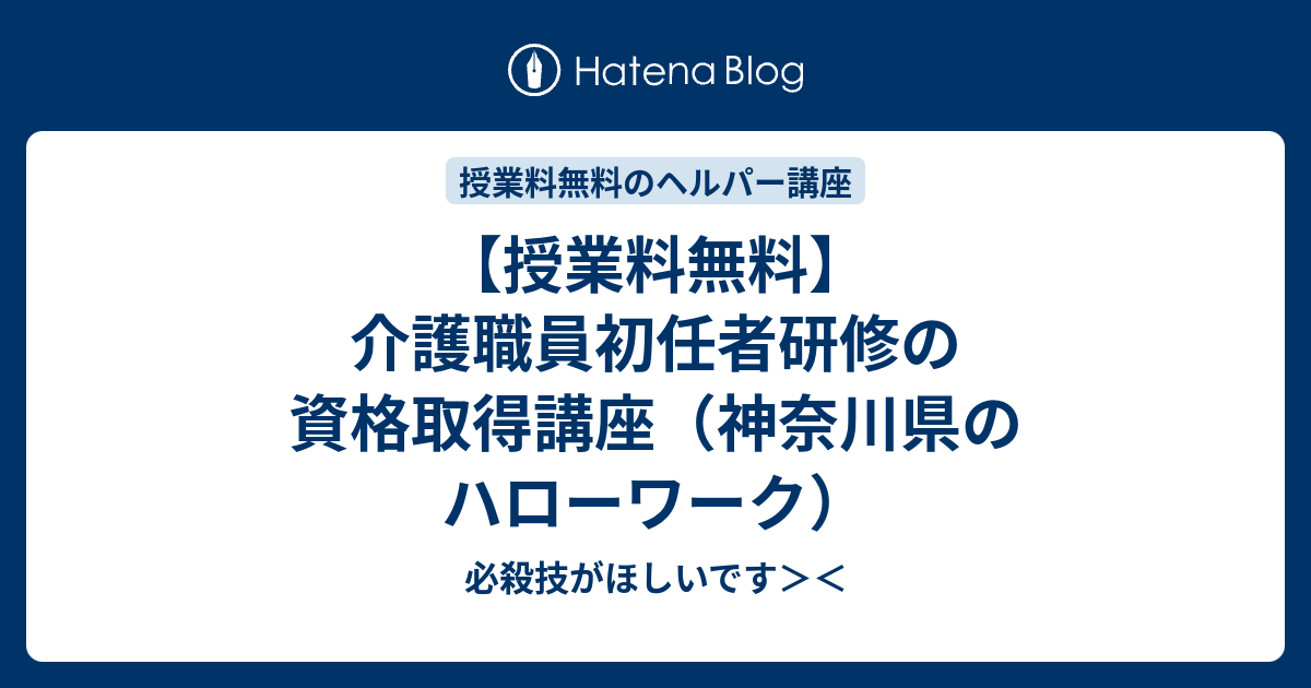 授業料無料 介護職員初任者研修の資格取得講座 神奈川県のハローワーク 必殺技がほしいです