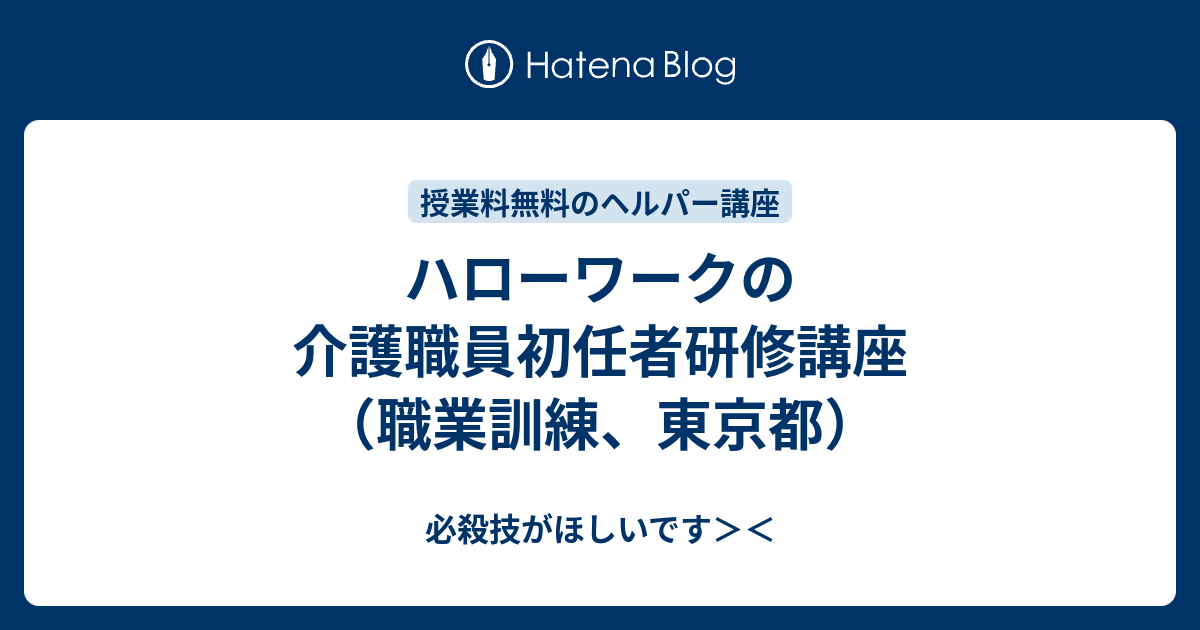 ハローワークの介護職員初任者研修講座 職業訓練 東京都 必殺技がほしいです