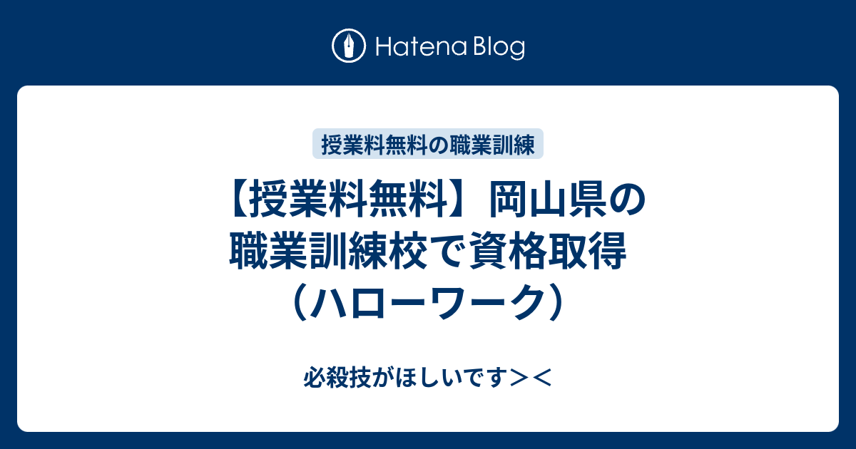 授業料無料 岡山県の職業訓練校で資格取得 ハローワーク 必殺技がほしいです