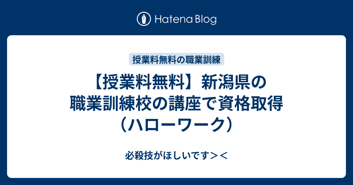 授業料無料 新潟県の職業訓練校の講座で資格取得 ハローワーク 必殺技がほしいです