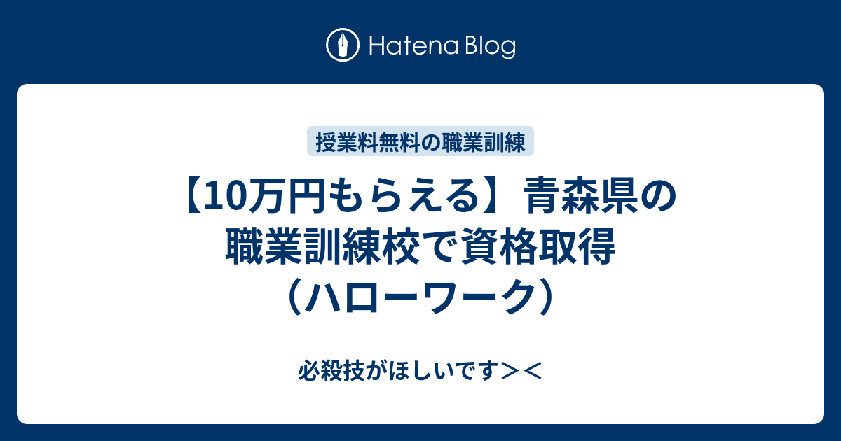 10万円もらえる 青森県の職業訓練校で資格取得 ハローワーク 必殺技がほしいです