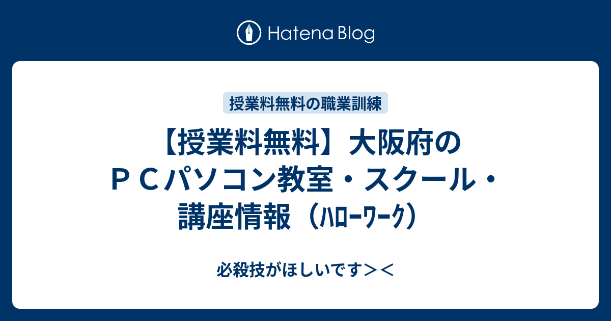 授業料無料 大阪府のｐｃパソコン教室 スクール 講座情報 ﾊﾛｰﾜｰｸ 必殺技がほしいです