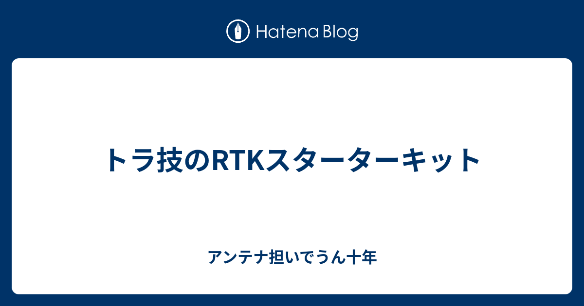 トラ技のRTKスターターキット - アンテナ担いでうん十年