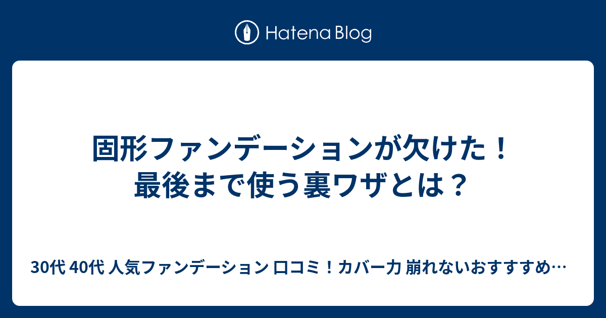 固形ファンデーションが欠けた 最後まで使う裏ワザとは 30代 40代 人気ファンデーション 口コミ カバー力 崩れないおすすすめファンデ 評判 ブログ