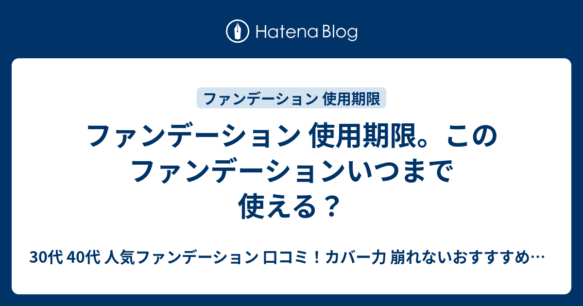 ファンデーション 使用期限 このファンデーションいつまで使える 30代 40代 人気ファンデーション 口コミ カバー力 崩れないおすすすめファンデ 評判 ブログ